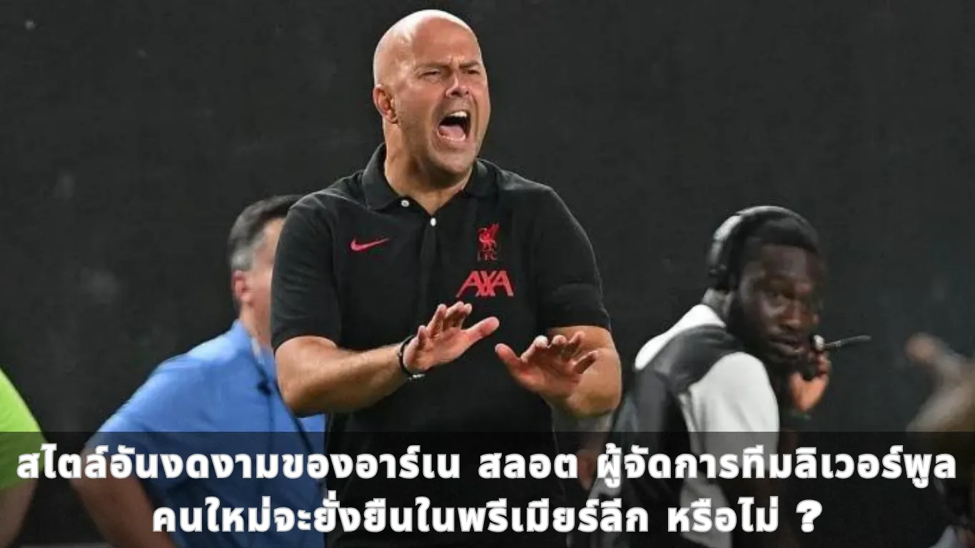 สไตล์อันงดงามของอาร์เน สลอต ผู้จัดการทีมลิเวอร์พูล คนใหม่จะยั่งยืนในพรีเมียร์ลีก หรือไม่ ?