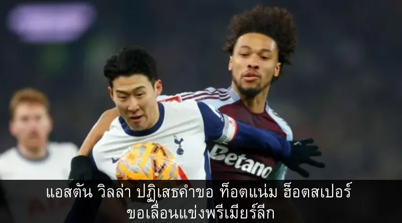 แอสตัน วิลล่า ปฏิเสธคำขอ ท็อตแน่ม ฮ็อตสเปอร์ ขอเลื่อนแข่งพรีเมียร์ลีก